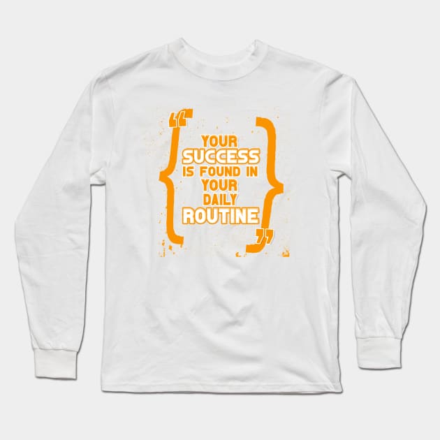 Your success is found in your daily routine Quotes Motivational Quotes Long Sleeve T-Shirt by creativeideaz